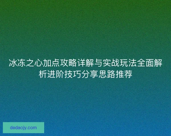 冰冻之心加点攻略详解与实战玩法全面解析进阶技巧分享思路推荐
